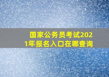 国家公务员考试2021年报名入口在哪查询