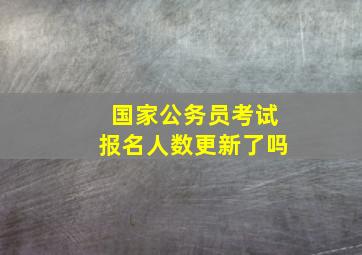 国家公务员考试报名人数更新了吗