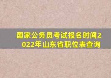 国家公务员考试报名时间2022年山东省职位表查询