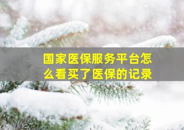 国家医保服务平台怎么看买了医保的记录