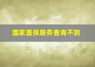 国家医保服务查询不到