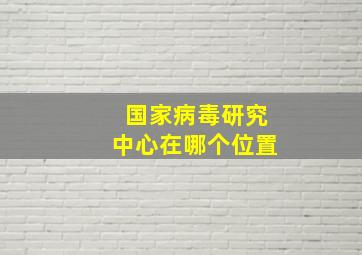 国家病毒研究中心在哪个位置