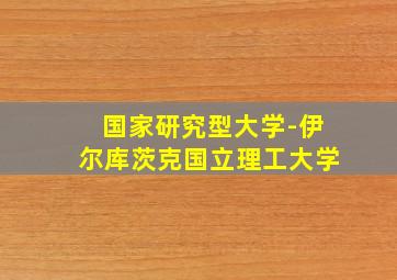 国家研究型大学-伊尔库茨克国立理工大学