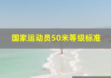 国家运动员50米等级标准