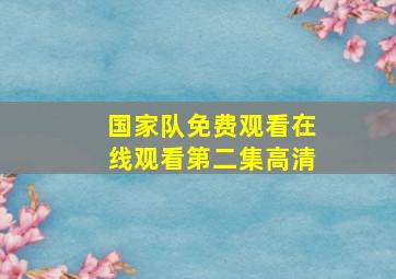 国家队免费观看在线观看第二集高清