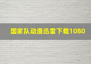 国家队动漫迅雷下载1080