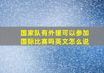 国家队有外援可以参加国际比赛吗英文怎么说