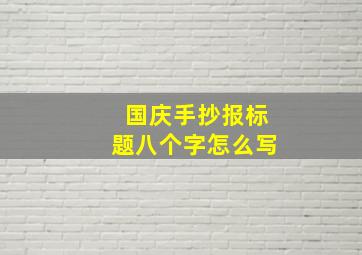 国庆手抄报标题八个字怎么写