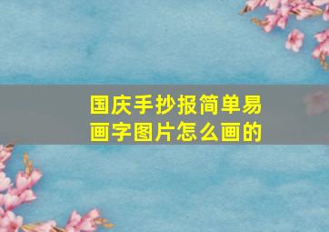 国庆手抄报简单易画字图片怎么画的