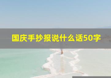 国庆手抄报说什么话50字