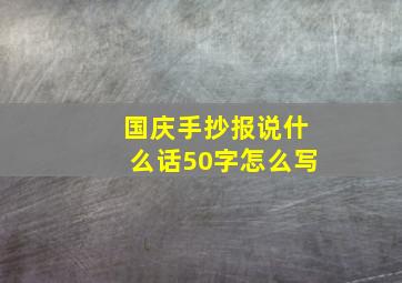 国庆手抄报说什么话50字怎么写