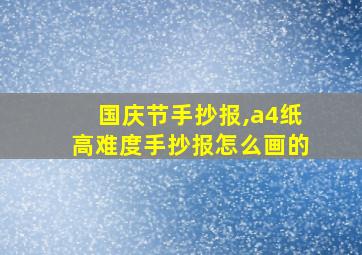 国庆节手抄报,a4纸高难度手抄报怎么画的