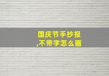 国庆节手抄报,不带字怎么画