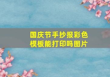 国庆节手抄报彩色模板能打印吗图片