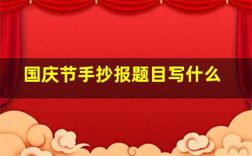 国庆节手抄报题目写什么