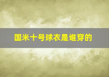 国米十号球衣是谁穿的