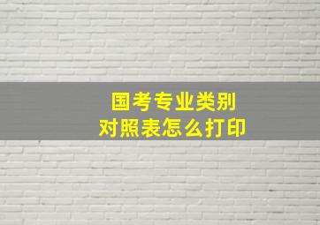 国考专业类别对照表怎么打印