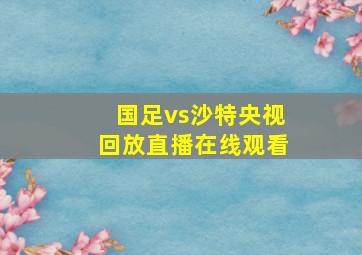 国足vs沙特央视回放直播在线观看