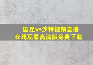 国足vs沙特视频直播在线观看高清版免费下载