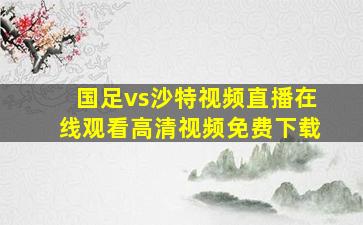 国足vs沙特视频直播在线观看高清视频免费下载