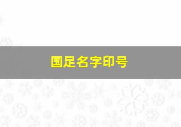 国足名字印号