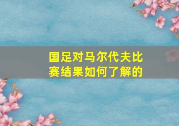 国足对马尔代夫比赛结果如何了解的