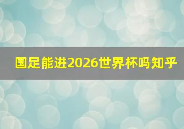 国足能进2026世界杯吗知乎