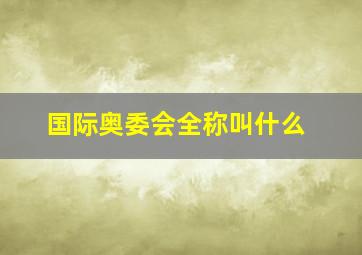 国际奥委会全称叫什么