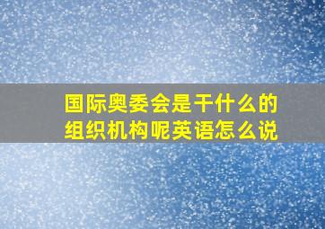 国际奥委会是干什么的组织机构呢英语怎么说