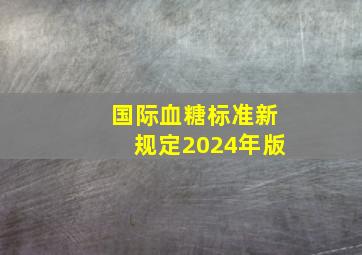 国际血糖标准新规定2024年版