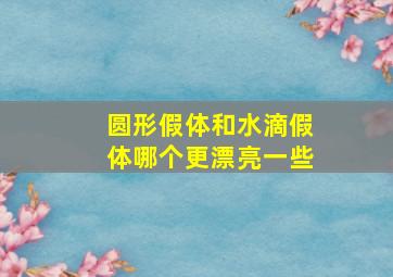 圆形假体和水滴假体哪个更漂亮一些