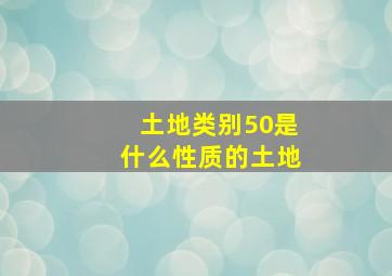 土地类别50是什么性质的土地