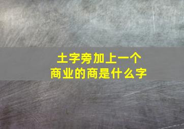 土字旁加上一个商业的商是什么字