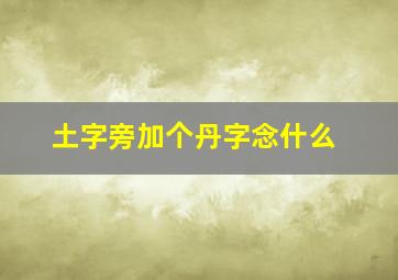 土字旁加个丹字念什么