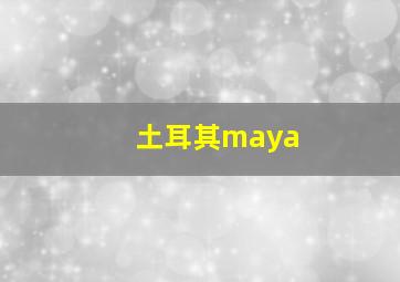 土耳其maya