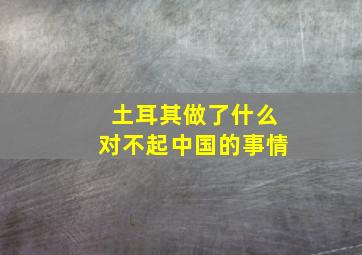 土耳其做了什么对不起中国的事情