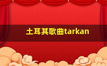 土耳其歌曲tarkan