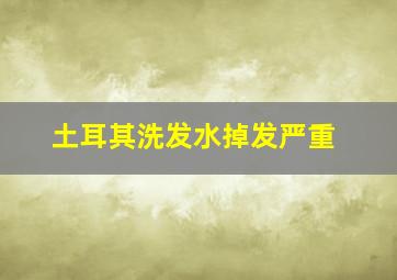 土耳其洗发水掉发严重