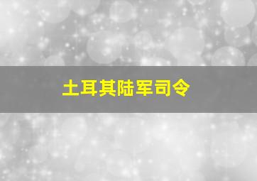 土耳其陆军司令