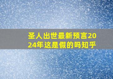 圣人出世最新预言2024年这是假的吗知乎