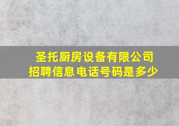 圣托厨房设备有限公司招聘信息电话号码是多少