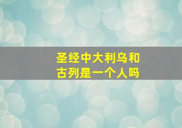 圣经中大利乌和古列是一个人吗