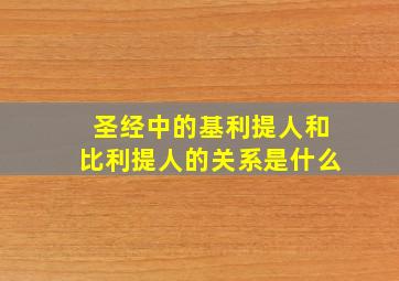 圣经中的基利提人和比利提人的关系是什么