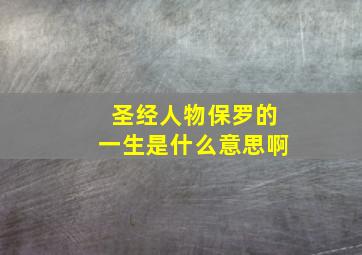 圣经人物保罗的一生是什么意思啊