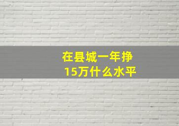 在县城一年挣15万什么水平