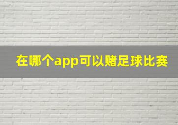 在哪个app可以赌足球比赛