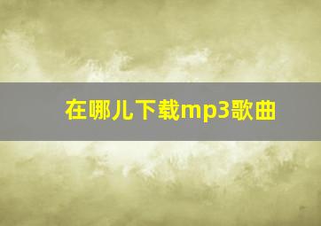 在哪儿下载mp3歌曲