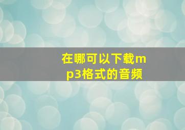 在哪可以下载mp3格式的音频