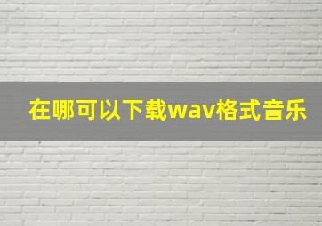 在哪可以下载wav格式音乐