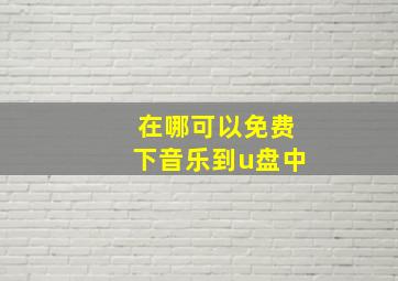 在哪可以免费下音乐到u盘中